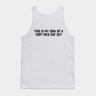 This Is My Idea Of A Very Nice Day Out Funny Saying Tank Top